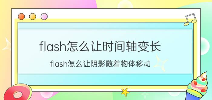 flash怎么让时间轴变长 flash怎么让阴影随着物体移动？